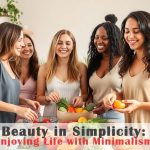 Beauty in Simplicity: Enjoying Life with Minimalism
